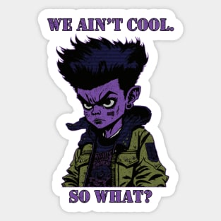 We Ain't Cool, So What? Sticker